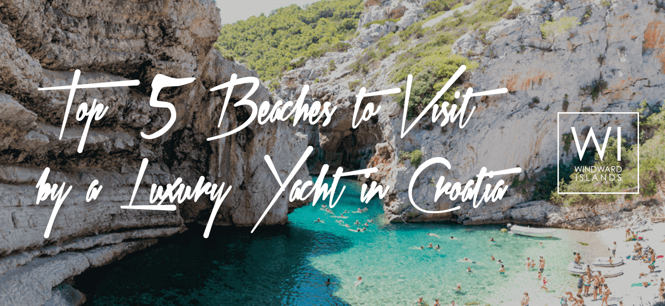 Top 5 Beaches to Visit by a Luxury Yacht in Croatia